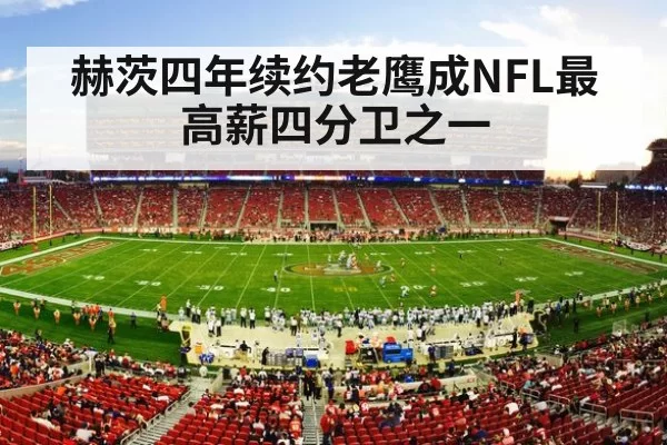赫茨四年续约老鹰成NFL最高薪四分卫之一